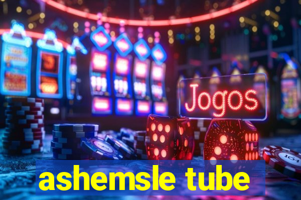 ashemsle tube